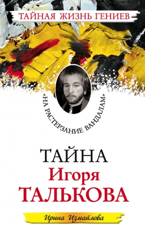 Измайлова Ирина - Тайна Игоря Талькова. «На растерзание вандалам»