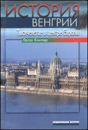 КОНТЛЕР Ласло - История Венгрии. Тысячелетие в центре Европы