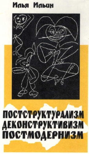 Ильин Илья - Постструктурализм. Деконструктивизм. Постмодернизм