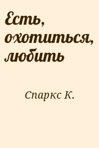 Спаркс К. - Есть, охотиться, любить