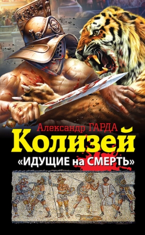 Гарда Александр - Колизей. «Идущие на смерть»