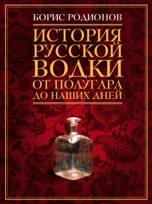 Родионов Борис - История русской водки от полугара до наших дней