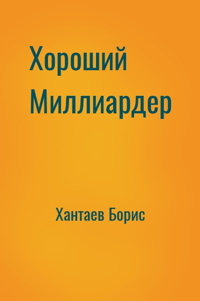 Хантаев Борис - Хороший Миллиардер