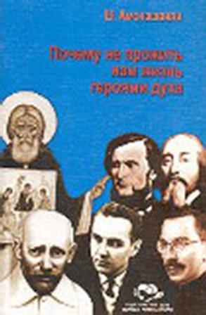 Амонашвили Шалва - Почему не прожить нам жизнь героями духа.