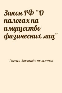 России Законодательство - Закон РФ "О налогах на имущество физических лиц"