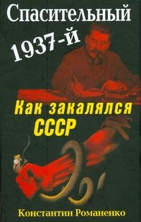 Романенко Константин - Спасительный 1937-й. Как закалялся СССР