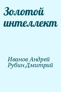 Иванов Андрей, Рубин Дмитрий - Золотой интеллект