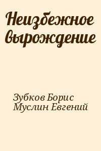 Зубков Борис, Муслин Евгений - Неизбежное вырождение