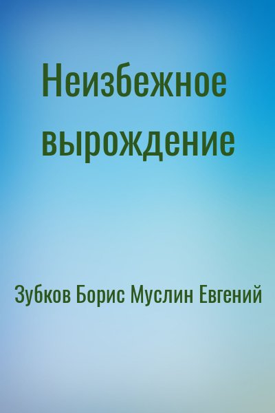 Зубков Борис, Муслин Евгений - Неизбежное вырождение