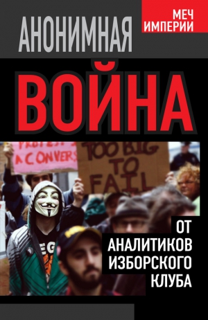 Кобяков Андрей, Восканян Маринэ, Черемных Константин - Анонимная война. От аналитиков Изборского клуба