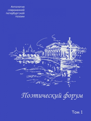 Коллектив авторов - Поэтический форум. Антология современной петербургской поэзии. Том 1