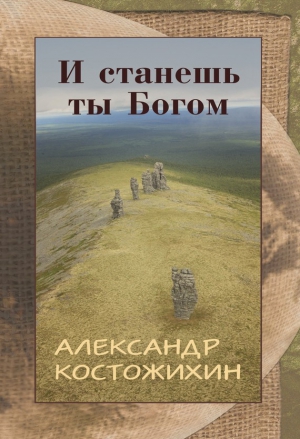 Костожихин Александр - И станешь ты богом