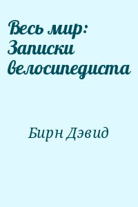 Бирн Дэвид - Весь мир: Записки велосипедиста