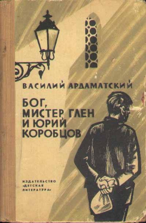 Ардаматский Василий - Бог, мистер Глен и Юрий Коробцов