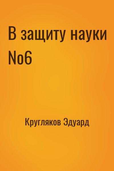 Кругляков Эдуард - В защиту науки №6