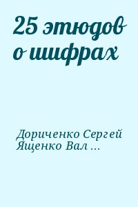 Дориченко Сергей, Ященко Валерий - 25 этюдов о шифрах