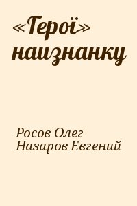 Росов Олег, Назаров Евгений - «Герої» наизнанку