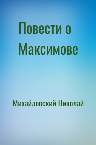 Михайловский Николай - Повести о Максимове