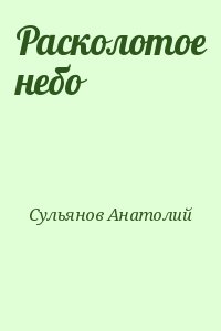 Сульянов Анатолий - Расколотое небо