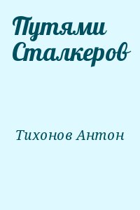Тихонов Антон - Путями Сталкеров