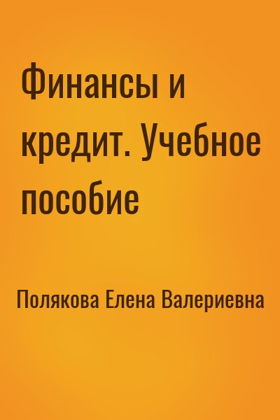 Полякова Елена Валериевна - Финансы и кредит. Учебное пособие