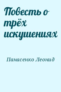 Панасенко Леонид - Повесть о трёх искушениях