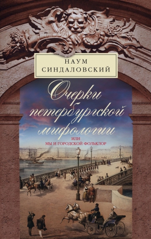 Синдаловский Наум - Очерки Петербургской мифологии, или Мы и городской фольклор