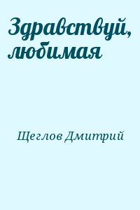 Щеглов Дмитрий - Здравствуй, любимая