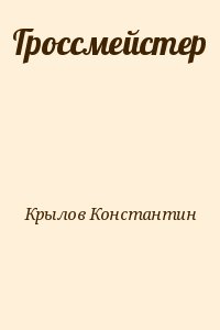 Крылов Константин - Гроссмейстер