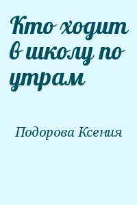 Подорова Ксения - Кто ходит в школу по утрам