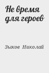 Зыков  Николай - Не время для героев