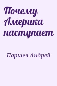 Паршев Андрей - Почему Америка наступает