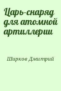 Ширков Дмитрий - Царь-снаряд для атомной артиллерии