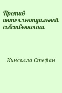 Кинселла Стефан - Против интеллектуальной собственности