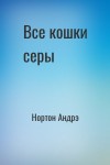 Нортон Андрэ - Все кошки серы