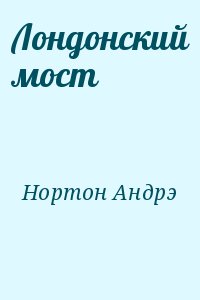 Нортон Андрэ - Лондонский мост