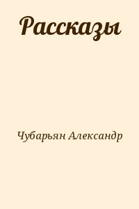 Чубарьян Александр Александрович - Рассказы