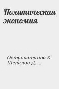 Островитянов Константин, Леонтьев Лев Абрамович, Лаптев Иван, Кузьминов Иван, Гатовский Лев, Шепилов Дмитрий - Политическая экономия