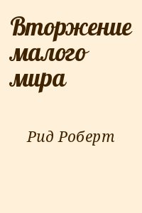 Рид Роберт - Вторжение малого мира