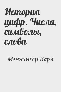 Меннингер Карл - История цифр. Числа, символы, слова