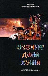 Преображенский Андрей - Учение дона Хуана. Абстрактная магия.