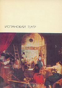 Молина Тирсо, де Вега Лопе, Кальдерон де ла Барка Педро, Аларкон Хуан, Морето Августин - Испанский театр