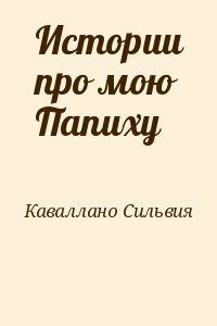 Каваллано Сильвия - Истории про мою Папиху