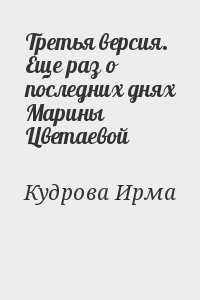 Кудрова Ирма - Третья версия. Еще раз о последних днях Марины Цветаевой