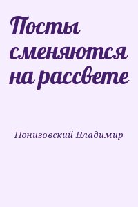 Понизовский Владимир - Посты сменяются на рассвете