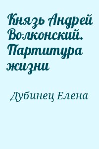 Дубинец Елена - Князь Андрей Волконский. Партитура жизни