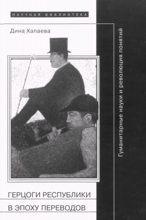 Хапаева Дина - Герцоги республики в эпоху переводов: Гуманитарные науки и революция понятий