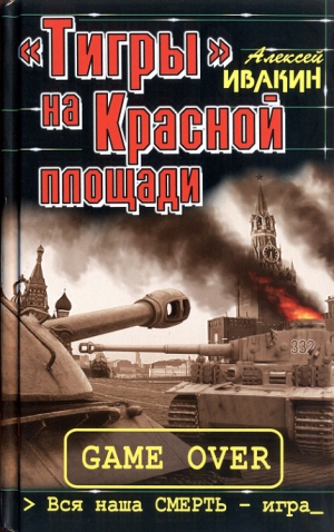 Ивакин Алексей - «Тигры» на Красной площади. Вся наша СМЕРТЬ - игра