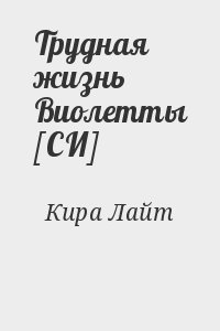 Кира Лайт - Трудная жизнь Виолетты [СИ]