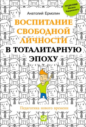 Ермолин Анатолий - Воспитание свободной личности в тоталитарную эпоху. Педагогика нового времени